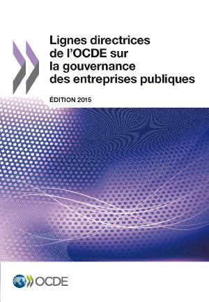 Lignes Directrices De L'OCDE Sur La Gouvernance Des Entreprises Publiques, Édition 2015