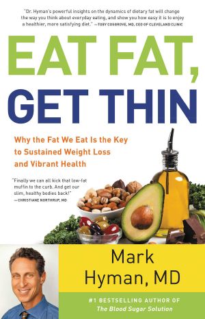 Eat Fat, Get Thin_Why the Fat We Eat Is the Key to Sustained Weight Loss and Vibrant Health