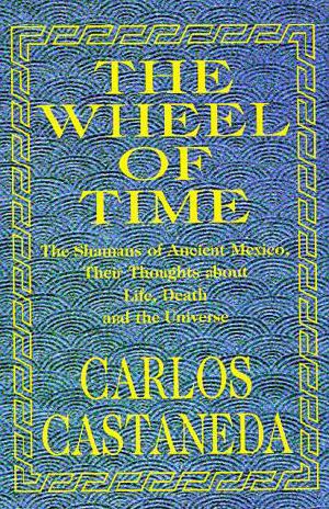 The Wheel of Time · the Shamans of Mexico Their Thoughts About Life Death & the Universe