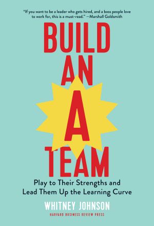 Build an A-Team · Play to Their Strengths and Lead Them Up the Learning Curve