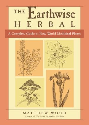 The Earthwise Herbal · A Complete Guide to New World Medicinal Plants