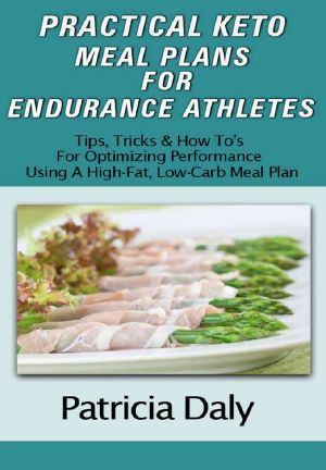 PRACTICAL KETO MEAL PLANS FOR ENDURANCE ATHLETES · Tips, Tricks And How To's For Optimizing Performance Using A High Fat, Low Carb Meal Plan