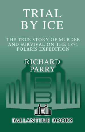 Trial by Ice · the True Story of Murder and Survival on the 1871 Polaris Expedition