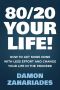 80/20 Your Life! How to Get More Done With Less Effort and Change Your Life in the Process!