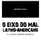 O Eixo Do Mal Latino-Americano