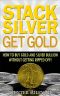 Stack Silver Get Gold - How to Buy Gold and Silver Bullion without Getting Ripped Off!