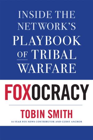 Foxocracy · Inside the Network’s Playbook of Tribal Warfare