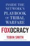 Foxocracy · Inside the Network’s Playbook of Tribal Warfare