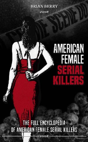 AMERICAN FEMALE SERIAL KILLERS · the Full Encyclopedia of American Female Serial Killers