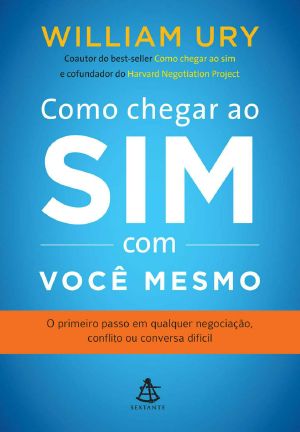 Como Chegar Ao Sim Com Você Mesmo · O Primeiro Passo Em Qualquer Negociação, Conflito Ou Conversa Difícil