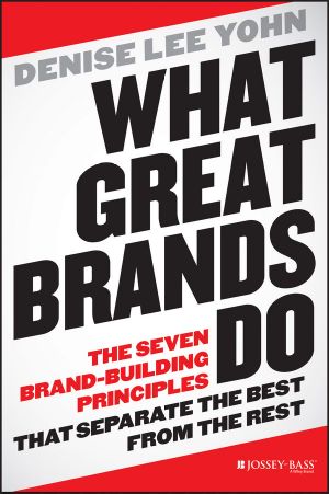 What Great Brands Do · the Seven Brand-Building Principles That Separate the Best From the Rest