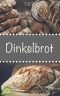 Dinkelbrot selber backen! - 50 Rezepte für Genießer (Brot backen für Anfänger & Fortgeschrittene)