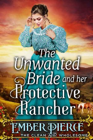 The Unwanted Bride and Her Protective Rancher · A Clean Western Historical Romance Novel