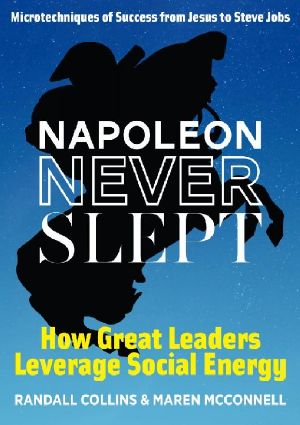 Napoleon Never Slept: How Great Leaders Leverage Social Energy: Microtechniques of Success From Jesus to Steve Jobs