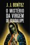 O Mistério Da Virgem De Guadalupe