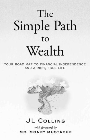 The Simple Path to Wealth · Your Road Map to Financial Independence and a Rich, Free Life