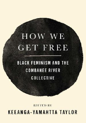 How We Get Free · Black Feminism and the Combahee River Collective