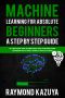 Machine Learning for Absolute Beginners a Step by Step Guide Algorithms for Supervised and Unsupervised Learning With Real World Applications