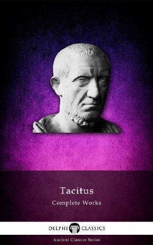 Complete Works of Tacitus (Delphi Classics) (Delphi Ancient Classics Book 24)