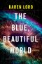 The Blue, Beautiful World, A Novel