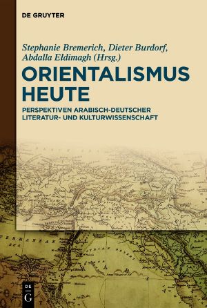 Orientalismus heute · Perspektiven arabisch-deutscher Literatur- und Kulturwissenschaft