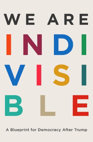 We Are Indivisible, A Blueprint for Democracy After Trump