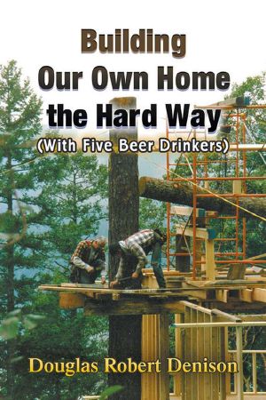 Building Our Own Home the Hard Way · (With Five Beer Drinkers)