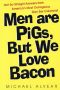 Men Are Pigs, but We Love Bacon