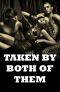 TAKEN BY BOTH OF THEM (Five Hardcore Double Penetration Erotica Stories)