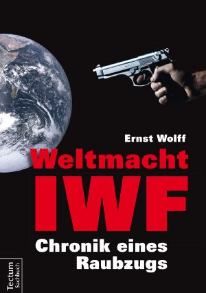 Weltmacht IWF · Chronik eines Raubzugs