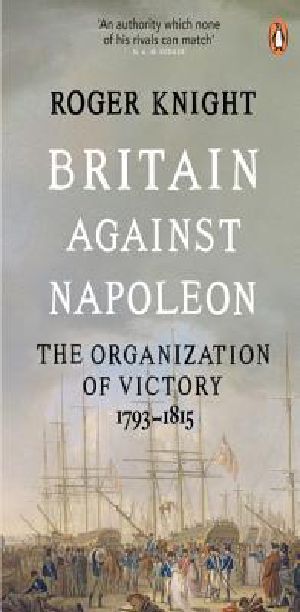 Britain Against Napoleon · the Organisation of Victory, 1793-1815