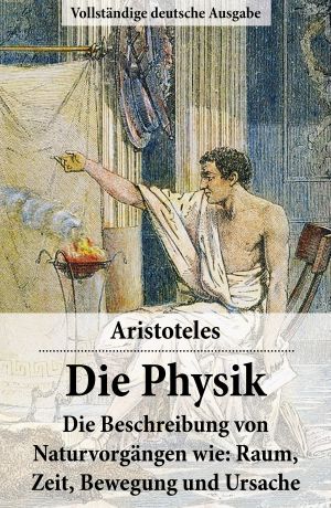 Die Physik · Vollständige deutsche Ausgabe: Die Beschreibung von Naturvorgängen wie: Raum, Zeit, Bewegung und Ursache