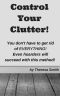 Control Your Clutter! · You don't have to get rid of EVERYTHING! Even hoarders will succeed with this method!