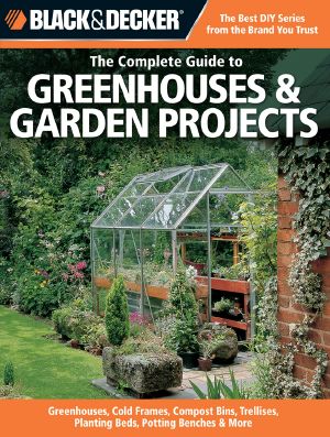 Black & Decker The Complete Guide to Greenhouses & Garden Projects