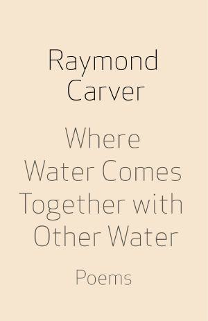 Where Water Comes Together With Other Water · Poems (Vintage Contemporaries)