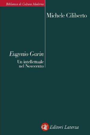 Eugenio Garin · Un Intellettuale Nel Novecento (Biblioteca Di Cultura Moderna)