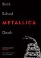 Birth School Metallica Death, Volume 1 · the Biography