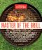 Master of the Grill · Foolproof Recipes, Top-Rated Gadgets, Gear & Ingredients Plus Clever Test Kitchen Tips & Fascinating Food Science