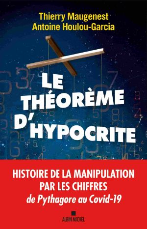 Le Théorème D'hypocrite. Une Histoire De La Manipulation Par Les Chiffres