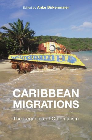 Caribbean Migrations, The Legacies of Colonialism, Critical Caribbean Studies