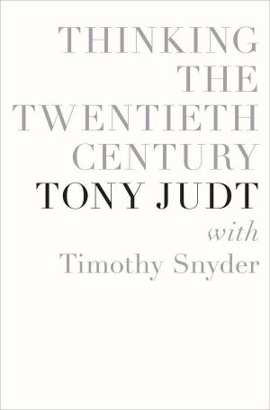 Thinking the Twentieth Century · Intellectuals and Politics in the Twentieth Century. Tony Judt With Timothy Snyder