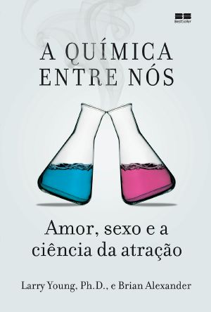 A química entre nós | Amor, sexo e a ciência da atração