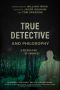 True Detective and Philosophy- A Deeper Kind of Darkness