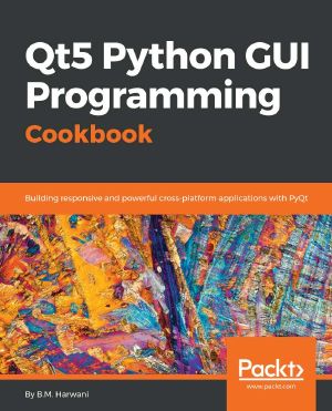 Qt5 Python GUI Programming Cookbook · Building Responsive and Powerful Cross-Platform Applications With PyQt