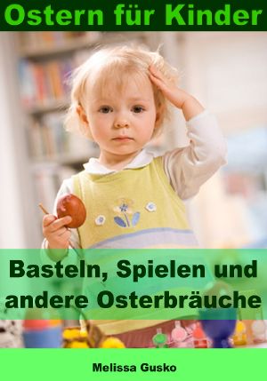 Ostern für Kinder - Basteln, Spielen und andere Osterbräuche