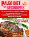 Paleo Diet for Beginners Amazing Recipes for Paleo Snacks, Paleo Lunches, Paleo Smoothies, Paleo Desserts, Paleo Breakfast, and Paleo Dinners