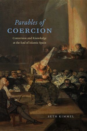 Parables of Coercion · Conversion and Knowledge at the End of Islamic Spain