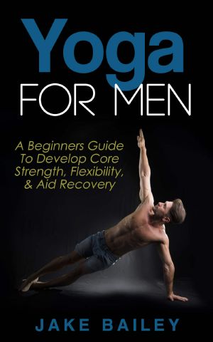 Yoga for Men · A Beginners Guide to Develop Core Strength, Flexibility and Aid Recovery