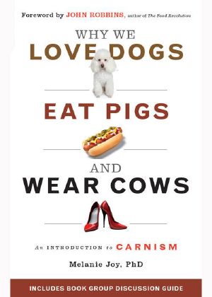 Why We Love Dogs, Eat Pigs, and Wear Cows · An Introduction to Carnism