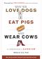 Why We Love Dogs, Eat Pigs, and Wear Cows · An Introduction to Carnism